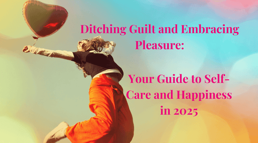 SugarX Blog Post - Ditching Guilt and Embracing Pleasure: Your Guide to Self-Care and Happiness in 2025