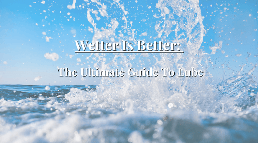 Wetter Is Better: The Ultimate Guide to Lubes at SugarX